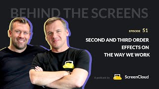 Second and Third Order Effects on the Way We Work - Behind The Screens EP 51