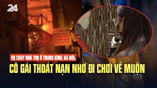 Vụ cháy nhà trọ ở Trung Kính, Hà Nội: Cô gái thoát nạn nhờ đi chơi về muộn | VTV24