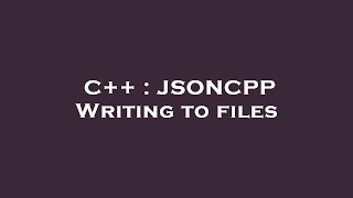 C++ : JSONCPP Writing to files