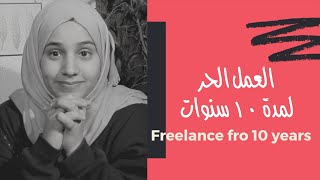 قصتي مع العمل الحر على مدار ١٠ سنوات | My story with freelance for 10 years