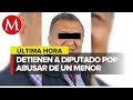 Detienen a diputado de morena por presunto abuso sexual