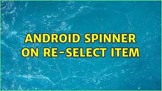 Android Spinner On Re-Select Item (2 Solutions!!)