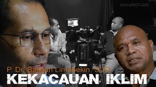 IKLIM. EPS. 3 I P. Dr. BASTIAN LIMAHEKIN, SVD I 'BUKAN PERUBAHAN IKLIM, TETAPI KEKACAUAN IKLIM!'