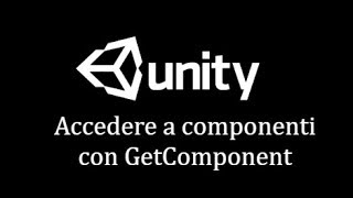 Tutorial Unity - Lezione 6 - GetComponent