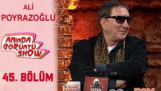 Anında Görüntü Show 45. Bölüm Tek Parça - ALİ POYRAZOĞLU