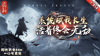 《系统赋我长生，活着终会无敌》最新1-850  陈浔穿越到浩瀚无垠的修仙界，觉醒长生系统，竟然还送了一头长生灵兽为伴。我陈浔对打打杀杀没有兴趣，也不想招惹任何人，只想带着老牛看遍世间繁华