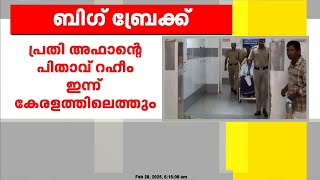 അഫാന്റെ പിതാവ് റഹീം ഇന്ന് കേരളത്തിലെത്തും; രാവിലെ 7 മണിയോടെ തിരുവനന്തപുരം വിമാനത്താവളത്തിലെത്തും