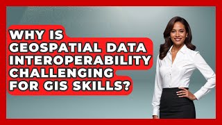 Why Is Geospatial Data Interoperability Challenging For GIS Skills? - The Student Atlas