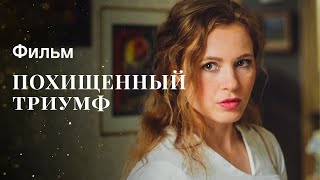 Похищенный триумф | НОВИНКА КИНО | ФИЛЬМ | МЕЛОДРАМЫ