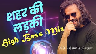 Shehar Ki Ladki (High Bass Mix) DJ Remix by Tiwaribhaiya50
