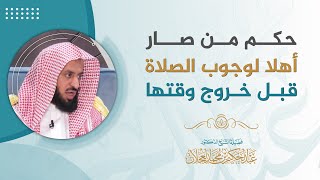 حكم من صار أهلا لوجوب الصلاة قبل خروج وقتها | د. عبد الحكيم العجلان