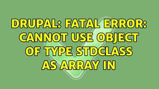 Drupal: Fatal error: Cannot use object of type stdClass as array in (2 Solutions!!)