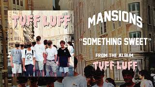 Mansions - Something Sweet - Tuff Luff