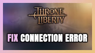 How to FIX THRONE AND LIBERTY Connection Error / Server Error!