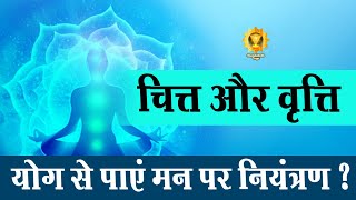 चित्त की वृत्तियाँ || चित्त वृत्ति निरोध क्या है ? || योग से पाए मन पर नियंत्रण || Chitta Vritti