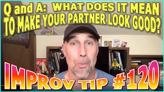 Improv Tips #120 - Q and A: What Does It Mean To Make Your Partner Look Good? (2019)