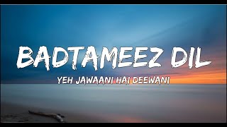 Badtameez Dil - Yeh Jawaani Hai Deewani | PRITAM | Ranbir Kapoor, Deepika Padukone ( Lyrics)