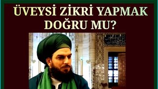 219. ÜVEYSİ ZİKRİ YAPMAK DOĞRU MU?