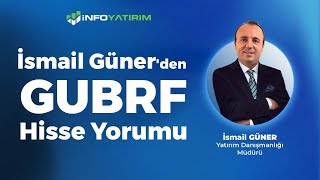 İsmail Güner'den GUBRF Hisse Yorumu \