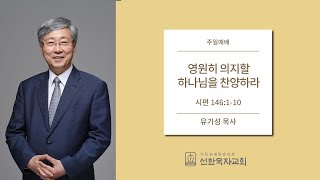 [선한목자교회] 주일설교 2019.11.10 | 영원히 의지할 하나님을 찬양하라 | 유기성 목사