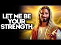 Let Me Be Your Strength | God Says | God Message Today | Gods Message Now | God Message | God Say