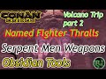 Conan Exiles Volcano Thralls and Weapons part 2 How to get Serpent Men Weapons  Obsidian Tools