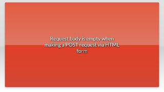 Request body is empty when making a POST request via HTML form