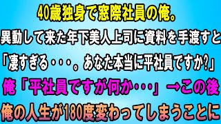 40歳独身で窓際社員の俺。本社から異動して来た年下の美人上司に資料を手渡すと「凄すぎる…。あなた本当に平社員ですか？」→この後、俺の人生が180度変わることに…