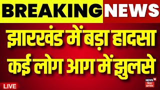 Jharkhand News Live : झारखंड में बड़ा हादसा कई लोग आग में झुलसे | Jamshedpur Fire Live | Breaking