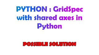 PYTHON : GridSpec with shared axes in Python