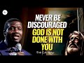 GOD IS NOT DONE WITH YOU, NEVER BE DISCOURAGED - PASTOR E.A ADEBOYE