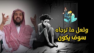 ولـعـل مـا تخشاه ليس بكائن✔️ , ولـعـل مـا ترجوه سوف يكون🌴,, الشيخ وليد السعيدان