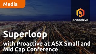 Superloop with Proactive at ASX Small and Mid Cap Conference