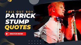 PATRICK STUMP 'FALL OUT BOY' QUOTES