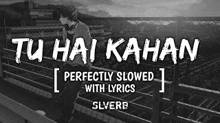 TU HAI KAHAN - PERFECTLY SLOWED WITH LYRICS | SLVERB #slverb #tuhaikahaan