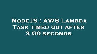 NodeJS : AWS Lambda Task timed out after 3.00 seconds