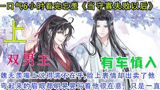 一口气6小时看完忘羡《当守寡失败以后》【上】魏无羡嘴上说得满不在乎,脸上表情却出卖了他，弯起来的眉眼都明晃晃写着他很在意，只是一直没问也一直没说