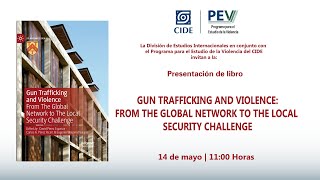 Gun Trafficking and violence: From the global network to the local security challenge | Presentación