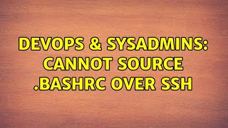 DevOps & SysAdmins: Cannot source .bashrc over SSH (2 Solutions!!)