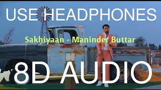 Sakhiyaan (8D AUDIO) - Maninder Buttar | Bass Boosted | 8D Song | 8D Punjabi Songs 2019