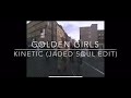 Golden Girls, Kinetic ( Jaded Soul Edit)