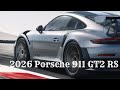 New 2026 Porsche 911 GT2 RS Reveal: Engine and Performance