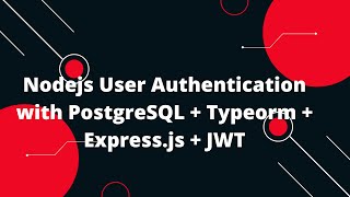 Nodejs User Authentication with PostgreSQL + Typeorm + Express.js + JWT