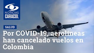 Por COVID-19, dos aerolíneas han cancelado vuelos en Colombia: ¿qué soluciones dan a los viajeros?
