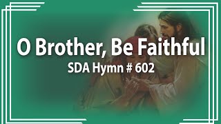 O Brother, Be Faithful   SDA Hymn # 602