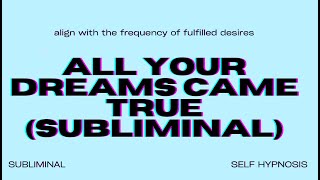 All Your Dreams Came True (Subliminal) – Manifest Your Desires with Unstoppable Power