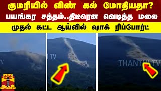 குமரியில் விண் கல் மோதியதா?..பயங்கர சத்தம்.. திடீரென வெடித்த மலை முதல் கட்ட ஆய்வில் ஷாக் ரிப்போர்ட்