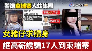 女豬仔求贖身 誆高薪誘騙17人到柬埔寨