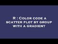 R : Color code a scatter plot by group with a gradient