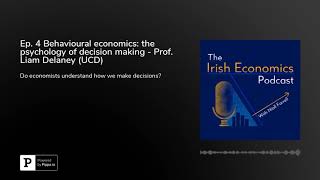 Ep. 4 Behavioural economics: the psychology of decision making - Prof. Liam Delaney (UCD)